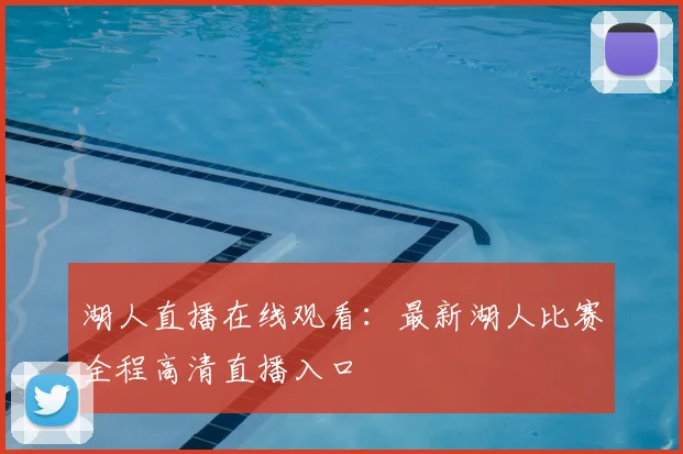 湖人直播在线观看：最新湖人比赛全程高清直播入口