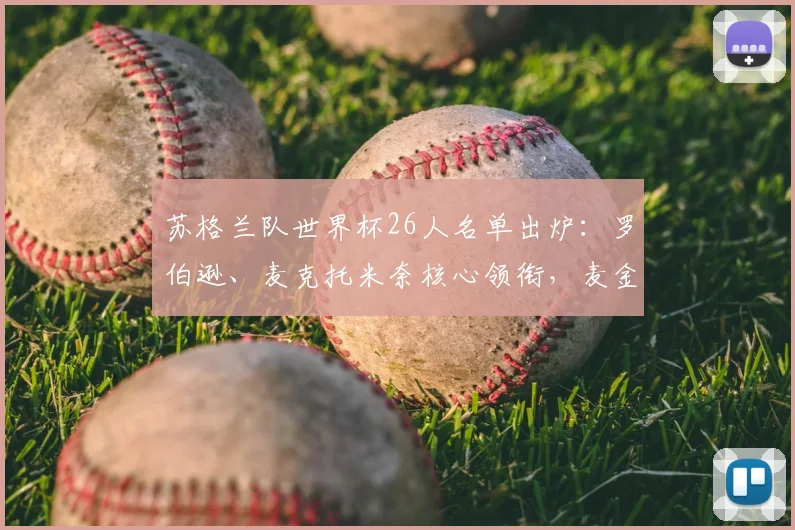 苏格兰队世界杯26人名单出炉:罗伯逊、麦克托米奈核心领衔,麦金入选解析