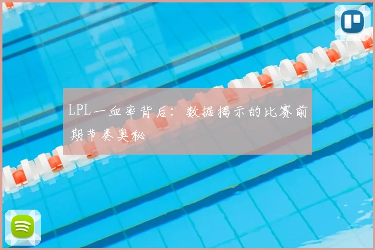 LPL一血率背后:数据揭示的比赛前期节奏奥秘